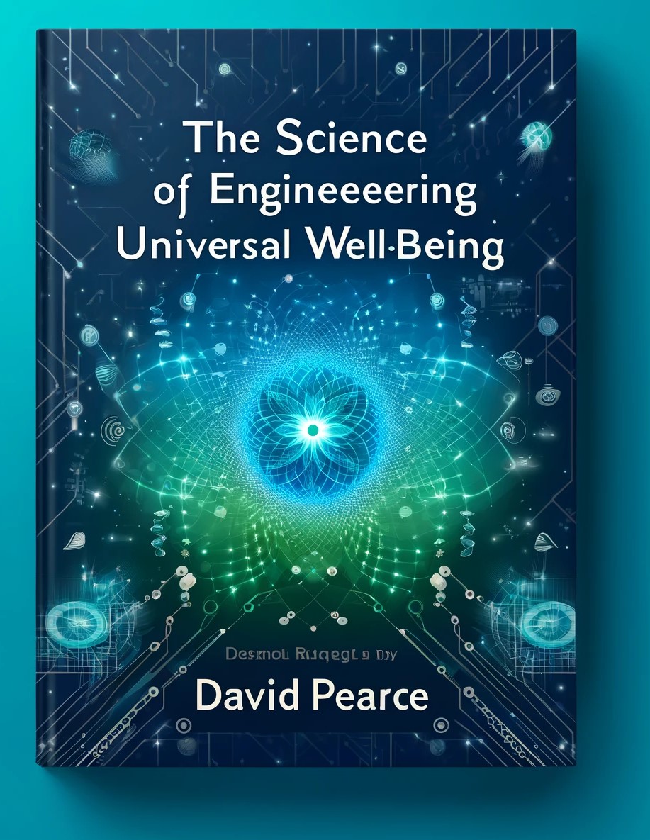 The Science of Engineering Universal Well-Being by David Pearce