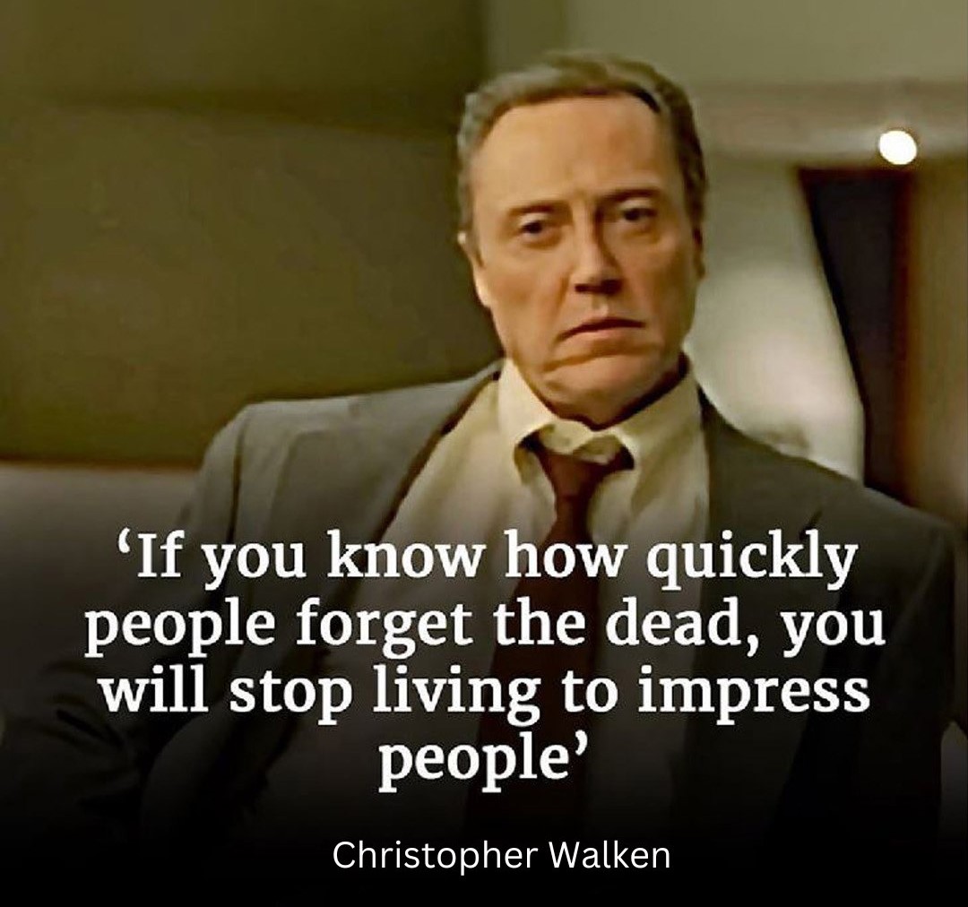 If you knew how quickly people forget the dead you would stop living to impress people - Christopher Walken